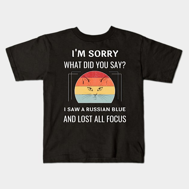 Funny Russian Blue Cat I'm Sorry What Did You Say I Saw A Russian Blue And Lost All Focus Kids T-Shirt by egcreations